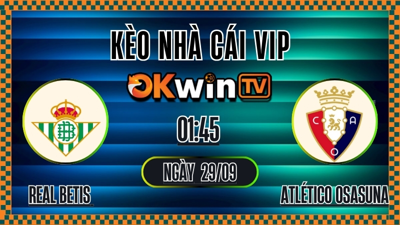 OKWINTV - Kèo nhà cái Real Betis vs Atletico Osasuna, nhận định tỷ lệ kèo bóng đá La Liga 29/9/2025