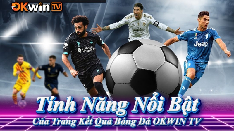 Tính Năng Nổi Bật Của Trang Kết Quả Bóng Đá – OKWIN TV
