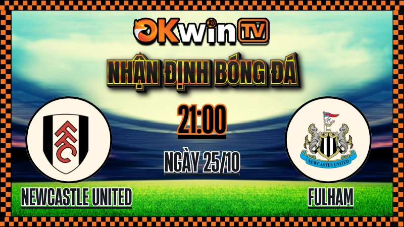 Nhận Định Bóng Đá Newcastle United vs Fulham – Soi Kèo OKWIN TV